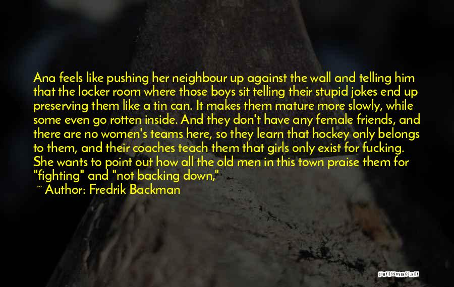Fredrik Backman Quotes: Ana Feels Like Pushing Her Neighbour Up Against The Wall And Telling Him That The Locker Room Where Those Boys