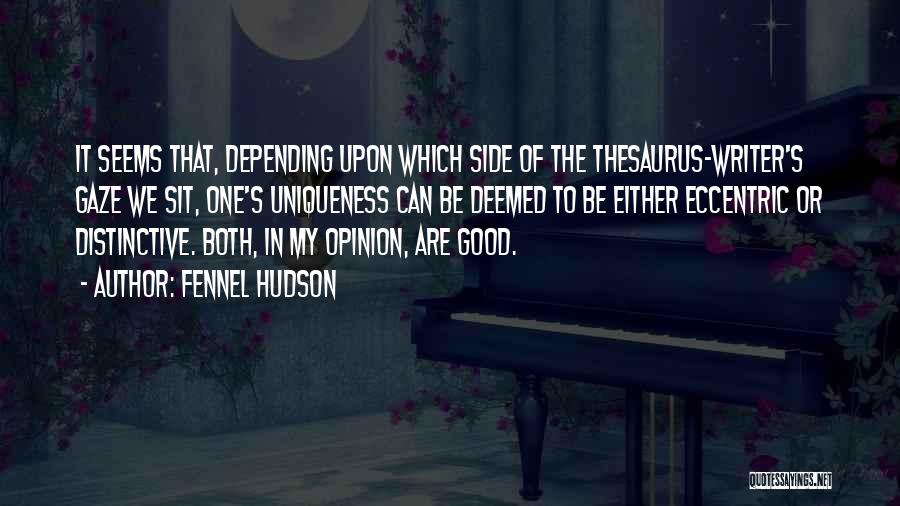Fennel Hudson Quotes: It Seems That, Depending Upon Which Side Of The Thesaurus-writer's Gaze We Sit, One's Uniqueness Can Be Deemed To Be
