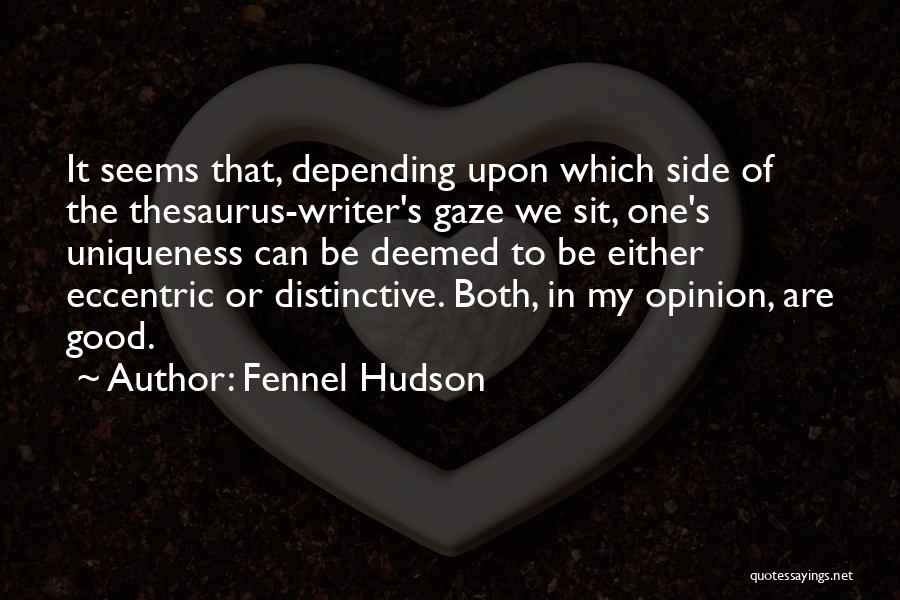 Fennel Hudson Quotes: It Seems That, Depending Upon Which Side Of The Thesaurus-writer's Gaze We Sit, One's Uniqueness Can Be Deemed To Be