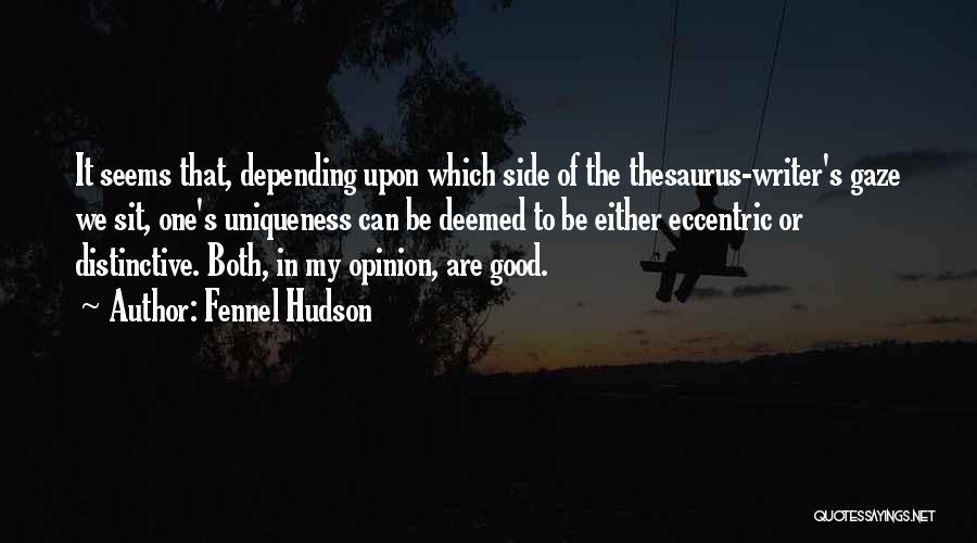 Fennel Hudson Quotes: It Seems That, Depending Upon Which Side Of The Thesaurus-writer's Gaze We Sit, One's Uniqueness Can Be Deemed To Be