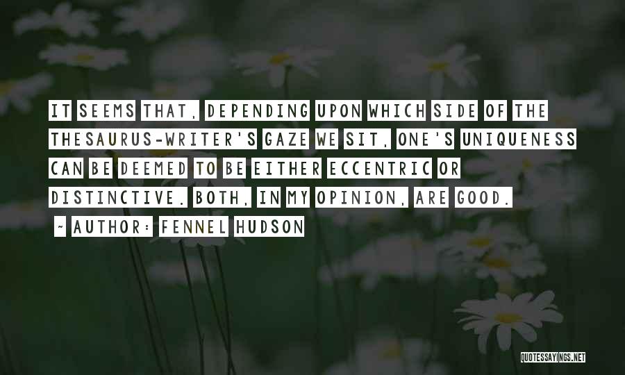 Fennel Hudson Quotes: It Seems That, Depending Upon Which Side Of The Thesaurus-writer's Gaze We Sit, One's Uniqueness Can Be Deemed To Be