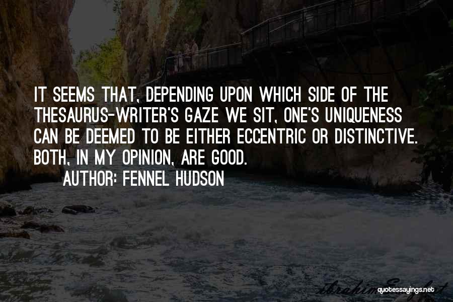 Fennel Hudson Quotes: It Seems That, Depending Upon Which Side Of The Thesaurus-writer's Gaze We Sit, One's Uniqueness Can Be Deemed To Be