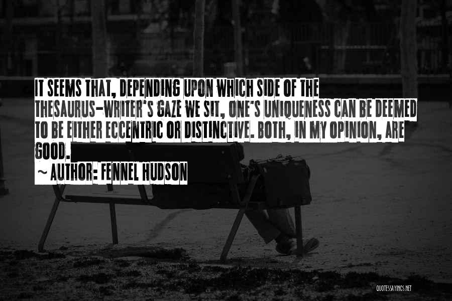 Fennel Hudson Quotes: It Seems That, Depending Upon Which Side Of The Thesaurus-writer's Gaze We Sit, One's Uniqueness Can Be Deemed To Be