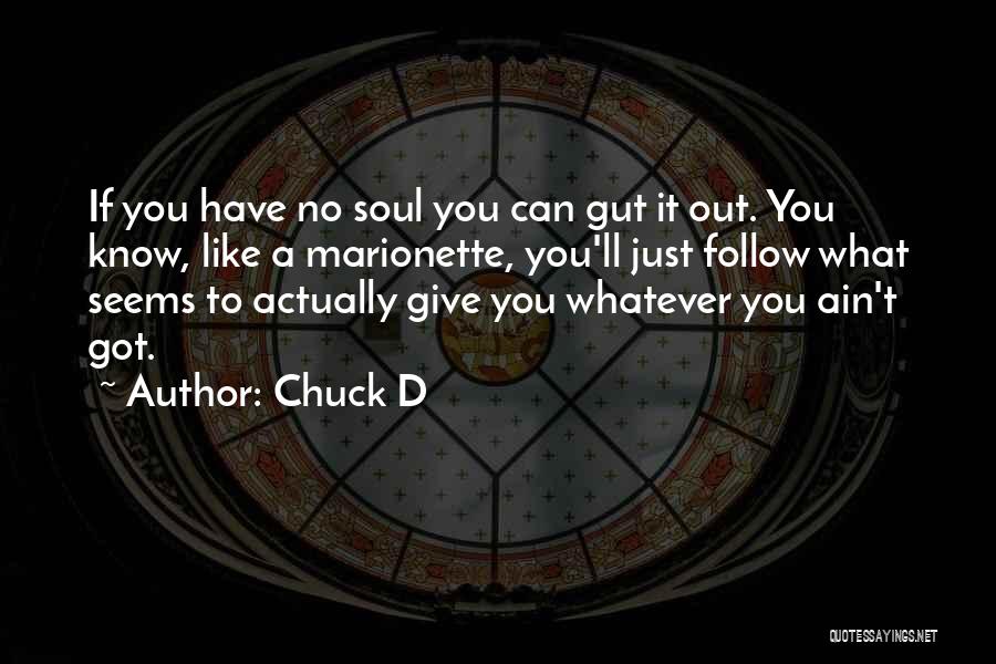 Chuck D Quotes: If You Have No Soul You Can Gut It Out. You Know, Like A Marionette, You'll Just Follow What Seems