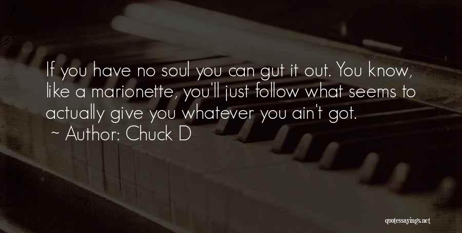 Chuck D Quotes: If You Have No Soul You Can Gut It Out. You Know, Like A Marionette, You'll Just Follow What Seems