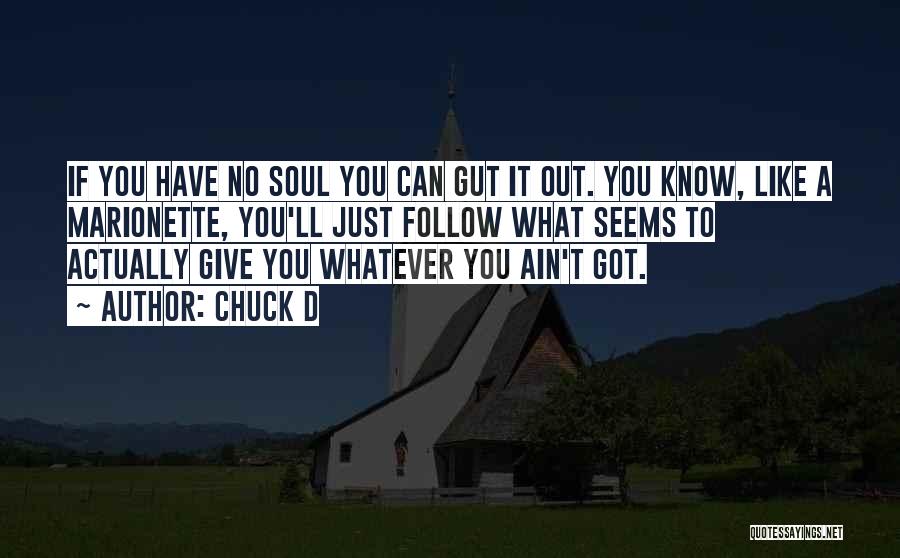 Chuck D Quotes: If You Have No Soul You Can Gut It Out. You Know, Like A Marionette, You'll Just Follow What Seems