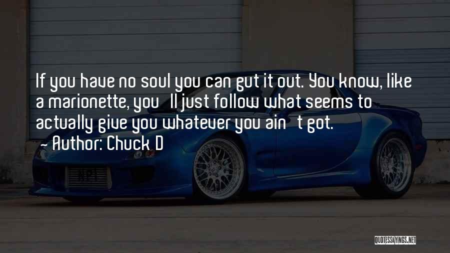 Chuck D Quotes: If You Have No Soul You Can Gut It Out. You Know, Like A Marionette, You'll Just Follow What Seems