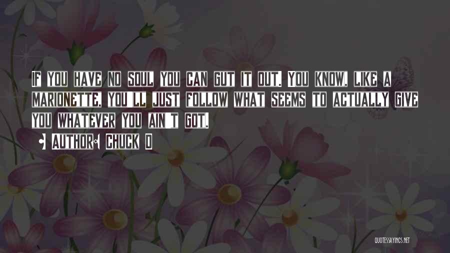 Chuck D Quotes: If You Have No Soul You Can Gut It Out. You Know, Like A Marionette, You'll Just Follow What Seems