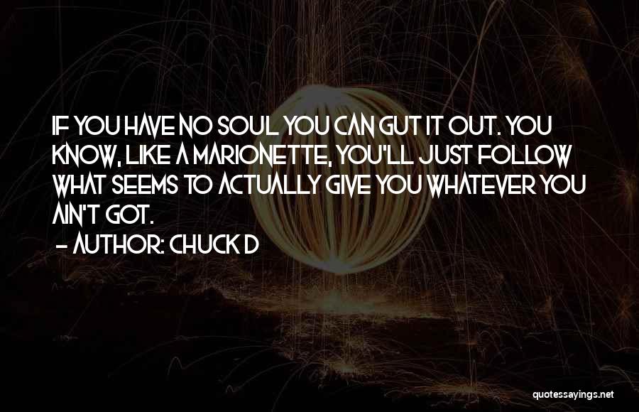 Chuck D Quotes: If You Have No Soul You Can Gut It Out. You Know, Like A Marionette, You'll Just Follow What Seems