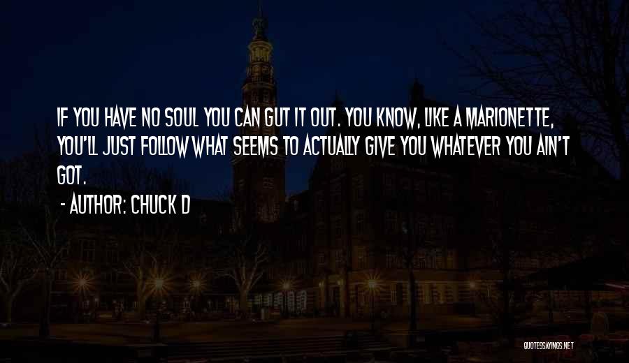 Chuck D Quotes: If You Have No Soul You Can Gut It Out. You Know, Like A Marionette, You'll Just Follow What Seems