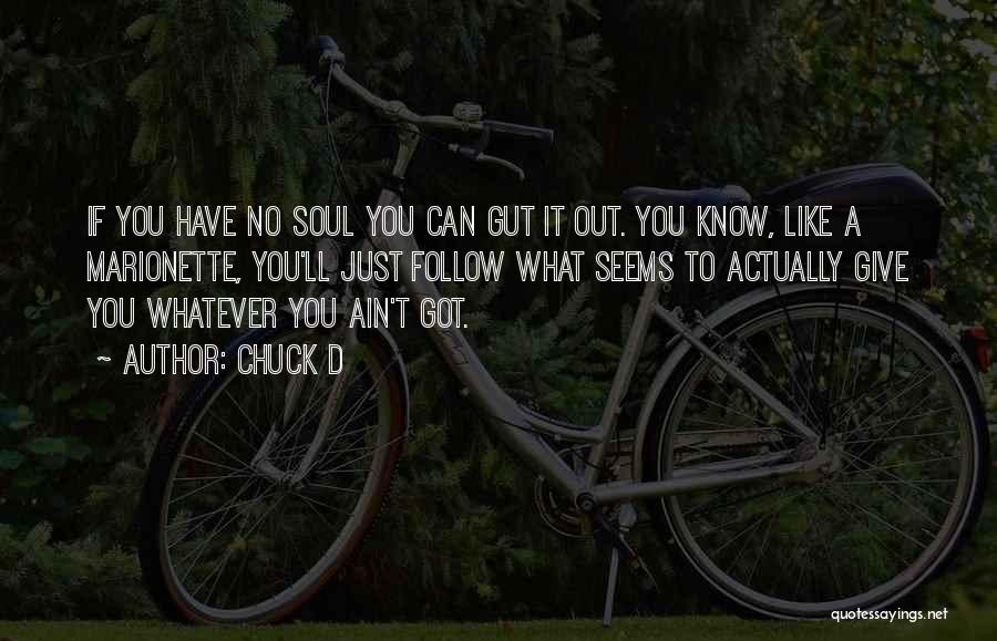 Chuck D Quotes: If You Have No Soul You Can Gut It Out. You Know, Like A Marionette, You'll Just Follow What Seems