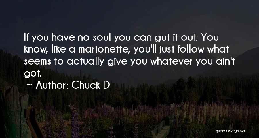 Chuck D Quotes: If You Have No Soul You Can Gut It Out. You Know, Like A Marionette, You'll Just Follow What Seems