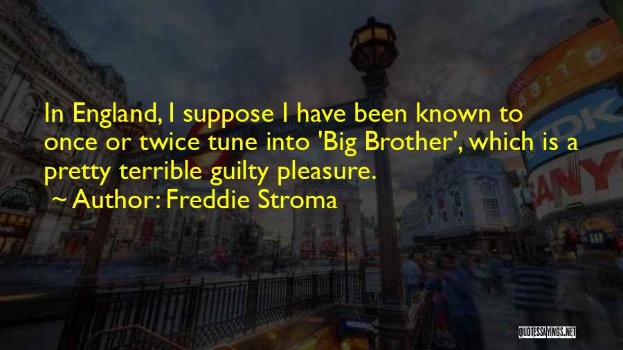Freddie Stroma Quotes: In England, I Suppose I Have Been Known To Once Or Twice Tune Into 'big Brother', Which Is A Pretty