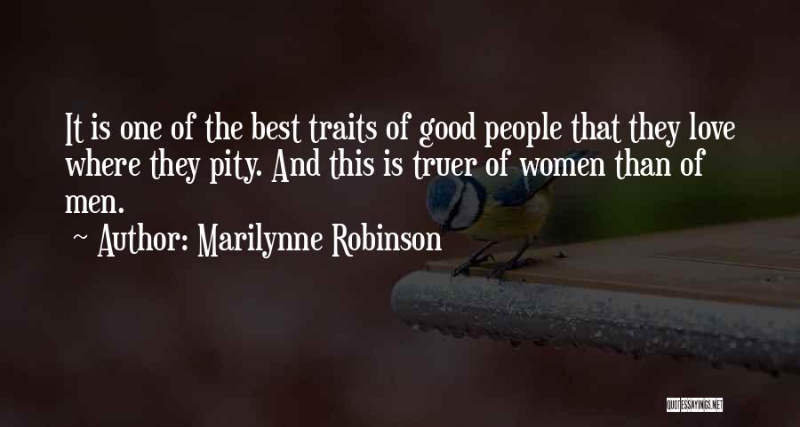 Marilynne Robinson Quotes: It Is One Of The Best Traits Of Good People That They Love Where They Pity. And This Is Truer