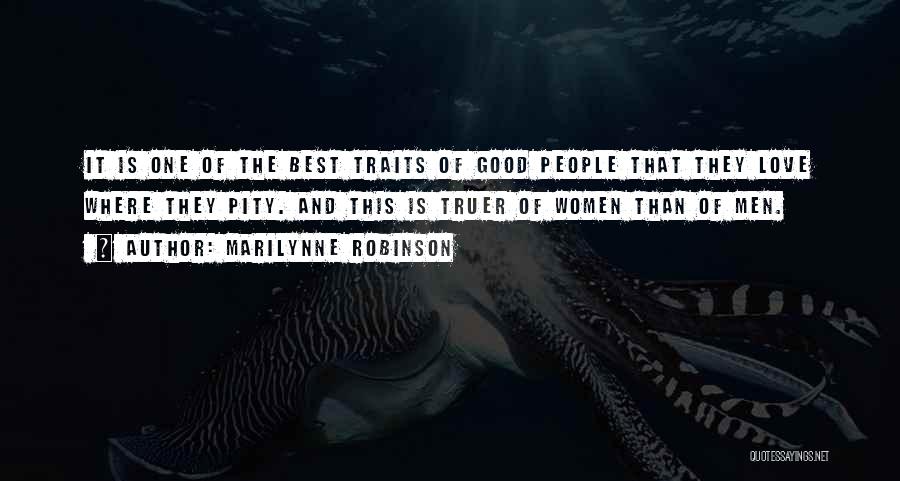 Marilynne Robinson Quotes: It Is One Of The Best Traits Of Good People That They Love Where They Pity. And This Is Truer