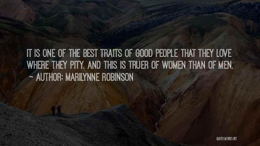 Marilynne Robinson Quotes: It Is One Of The Best Traits Of Good People That They Love Where They Pity. And This Is Truer