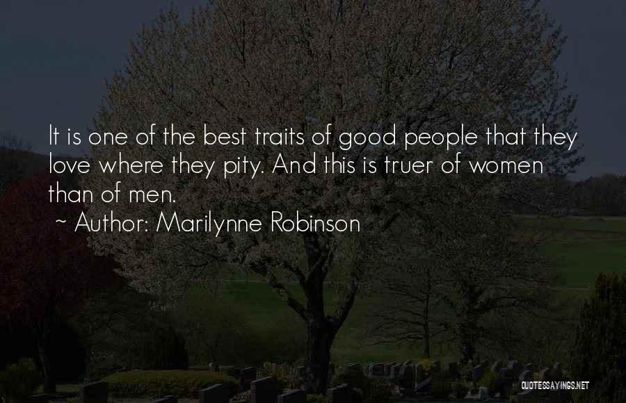 Marilynne Robinson Quotes: It Is One Of The Best Traits Of Good People That They Love Where They Pity. And This Is Truer