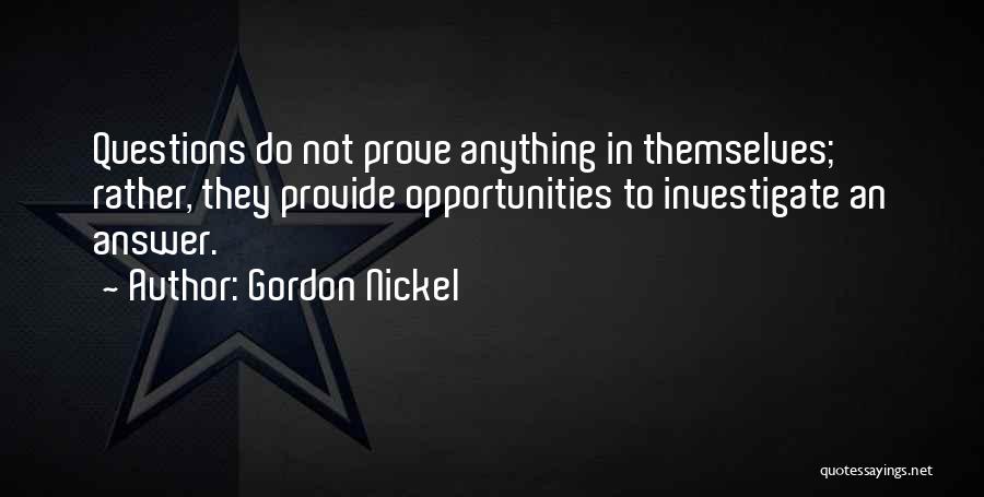 Gordon Nickel Quotes: Questions Do Not Prove Anything In Themselves; Rather, They Provide Opportunities To Investigate An Answer.