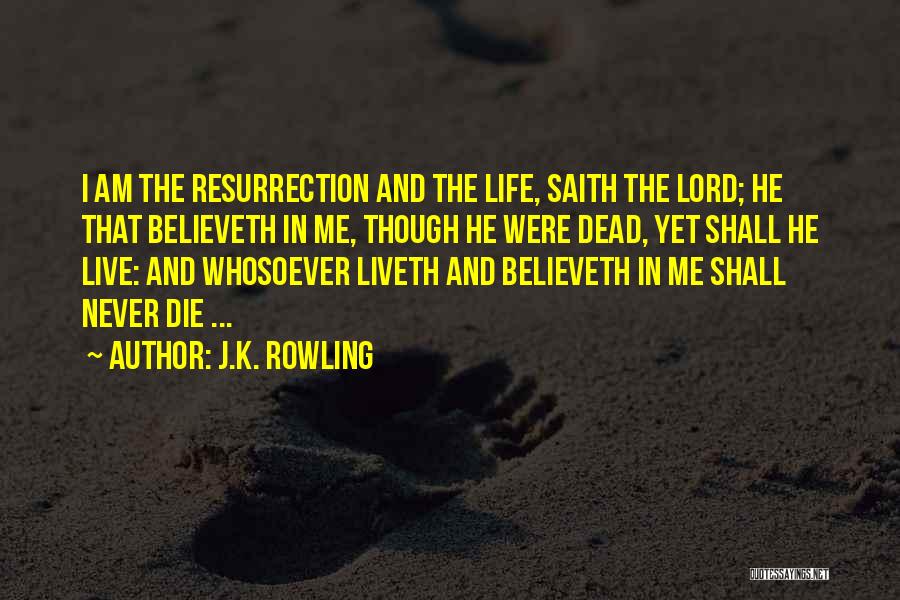 J.K. Rowling Quotes: I Am The Resurrection And The Life, Saith The Lord; He That Believeth In Me, Though He Were Dead, Yet