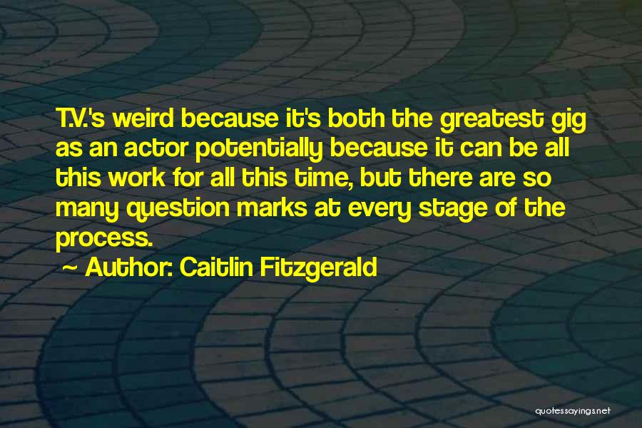 Caitlin Fitzgerald Quotes: T.v.'s Weird Because It's Both The Greatest Gig As An Actor Potentially Because It Can Be All This Work For