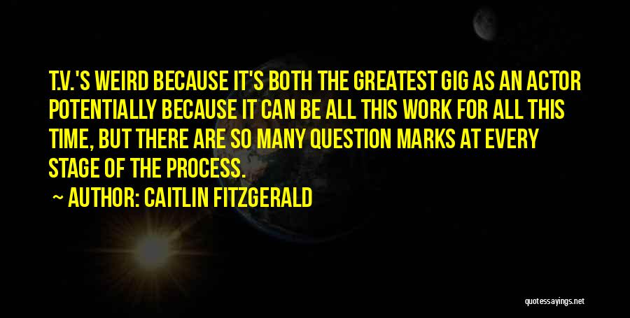 Caitlin Fitzgerald Quotes: T.v.'s Weird Because It's Both The Greatest Gig As An Actor Potentially Because It Can Be All This Work For