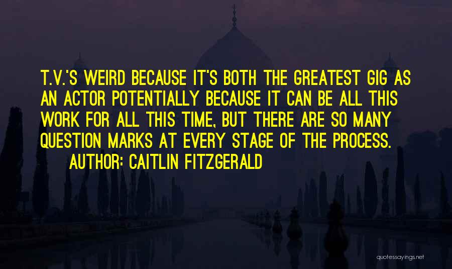 Caitlin Fitzgerald Quotes: T.v.'s Weird Because It's Both The Greatest Gig As An Actor Potentially Because It Can Be All This Work For