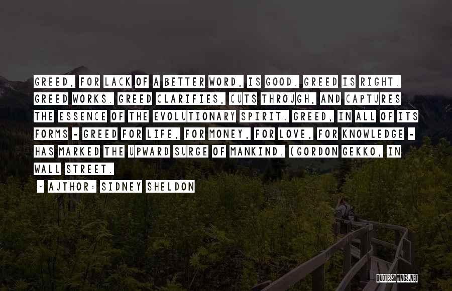 Sidney Sheldon Quotes: Greed, For Lack Of A Better Word, Is Good. Greed Is Right. Greed Works. Greed Clarifies, Cuts Through, And Captures