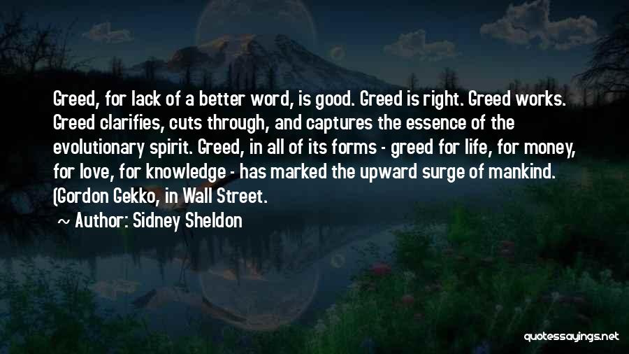 Sidney Sheldon Quotes: Greed, For Lack Of A Better Word, Is Good. Greed Is Right. Greed Works. Greed Clarifies, Cuts Through, And Captures