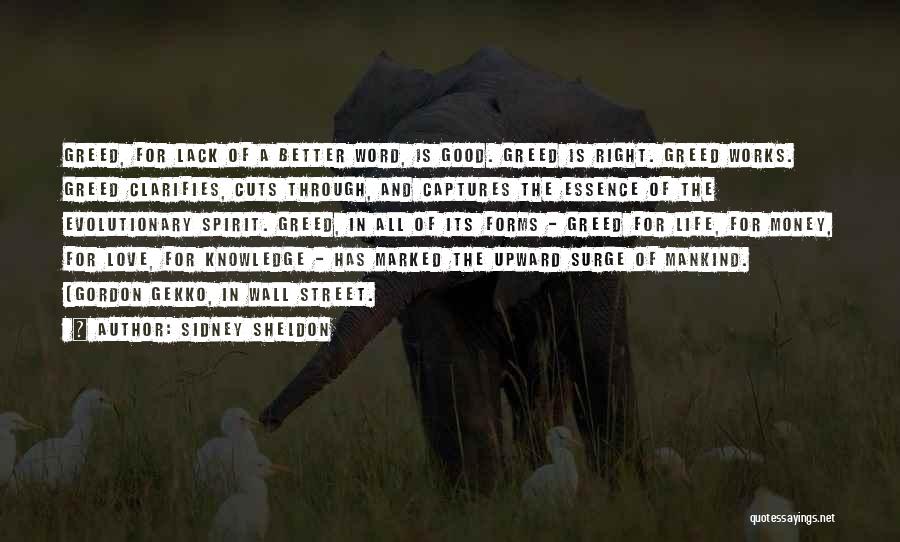 Sidney Sheldon Quotes: Greed, For Lack Of A Better Word, Is Good. Greed Is Right. Greed Works. Greed Clarifies, Cuts Through, And Captures