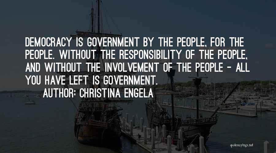Christina Engela Quotes: Democracy Is Government By The People, For The People. Without The Responsibility Of The People, And Without The Involvement Of