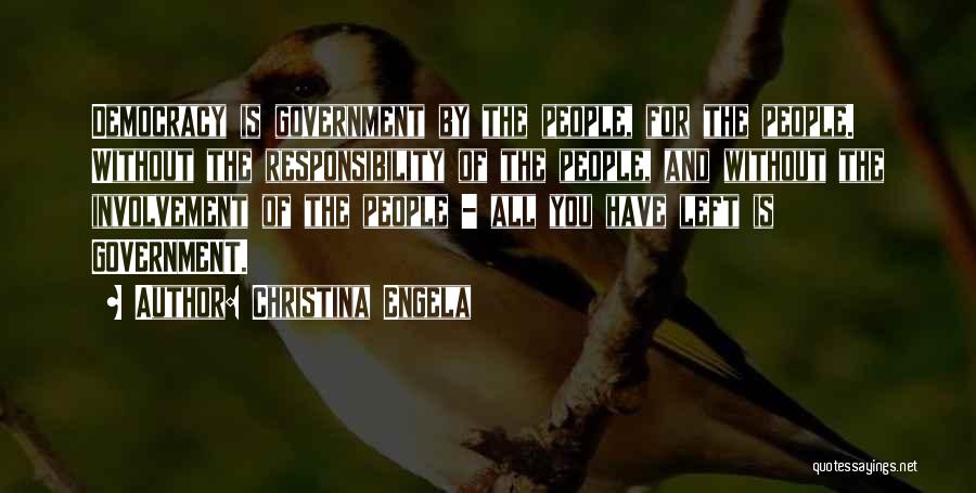 Christina Engela Quotes: Democracy Is Government By The People, For The People. Without The Responsibility Of The People, And Without The Involvement Of