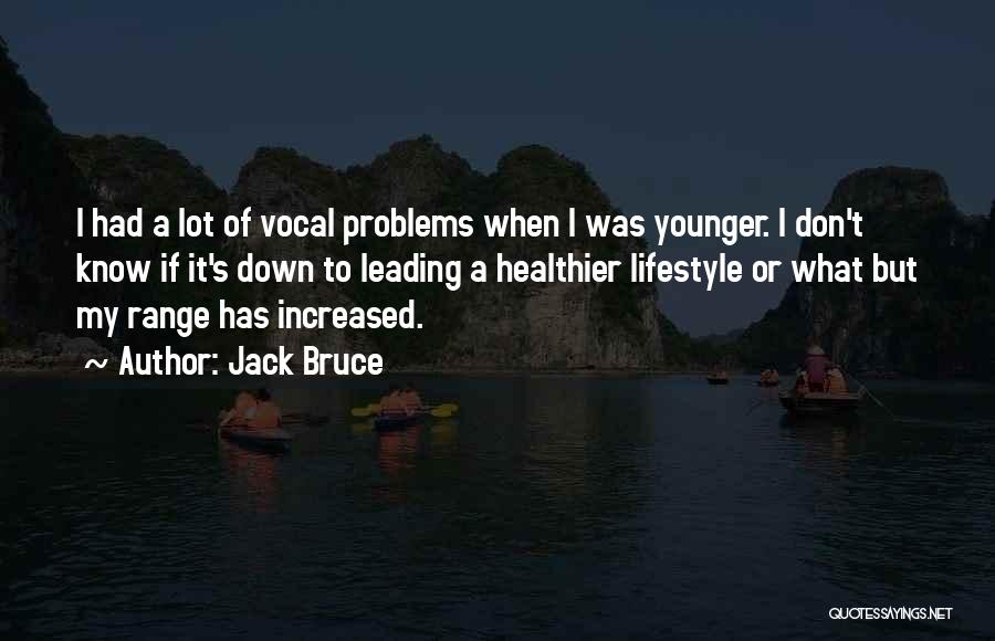 Jack Bruce Quotes: I Had A Lot Of Vocal Problems When I Was Younger. I Don't Know If It's Down To Leading A