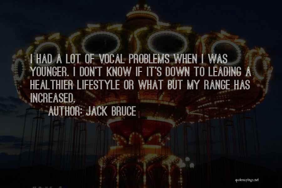 Jack Bruce Quotes: I Had A Lot Of Vocal Problems When I Was Younger. I Don't Know If It's Down To Leading A