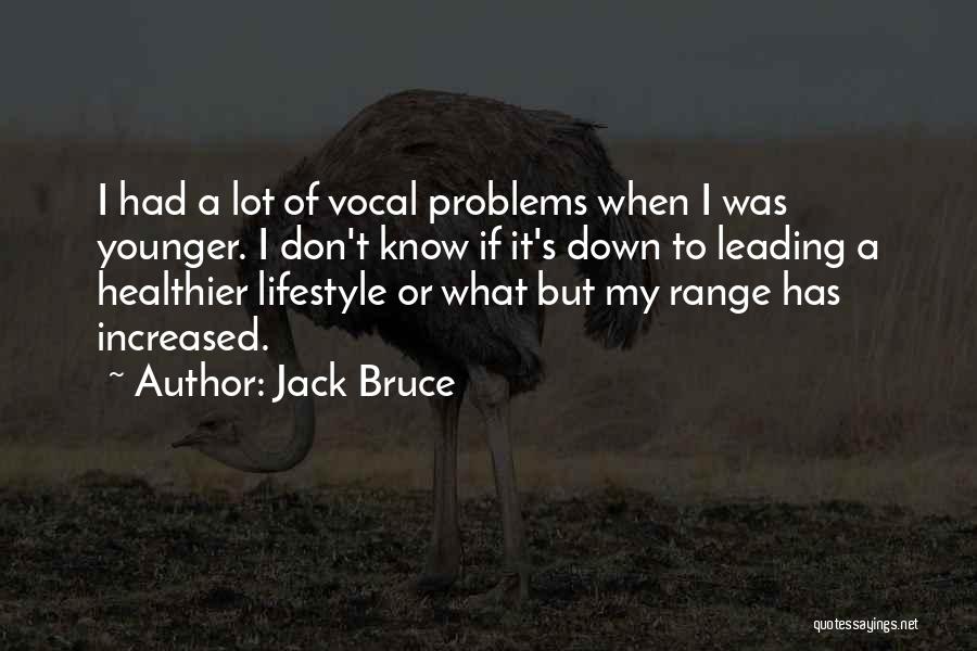Jack Bruce Quotes: I Had A Lot Of Vocal Problems When I Was Younger. I Don't Know If It's Down To Leading A