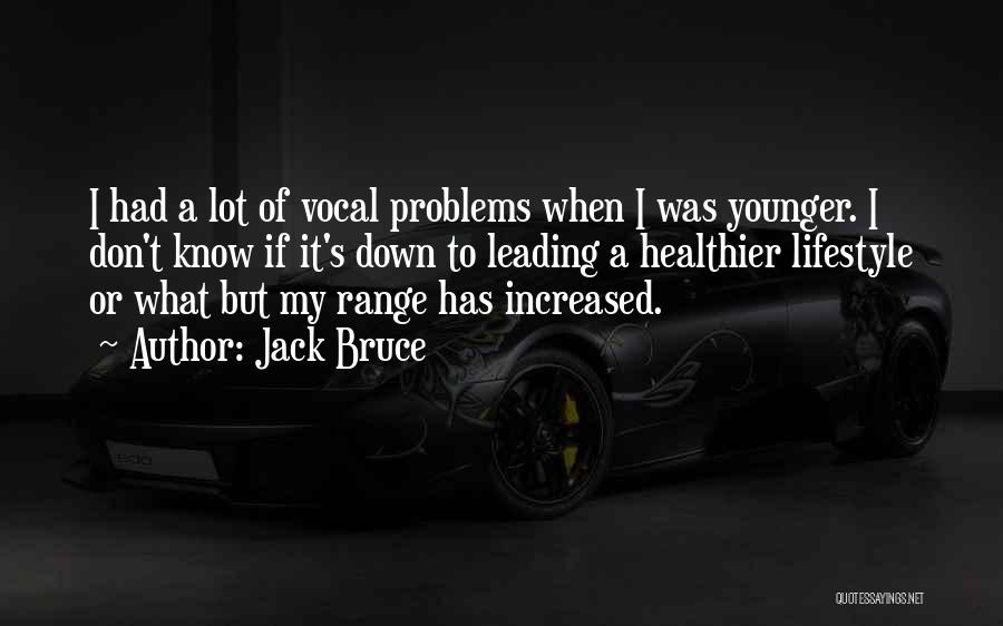 Jack Bruce Quotes: I Had A Lot Of Vocal Problems When I Was Younger. I Don't Know If It's Down To Leading A