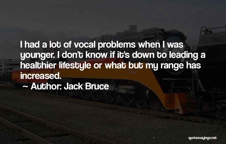 Jack Bruce Quotes: I Had A Lot Of Vocal Problems When I Was Younger. I Don't Know If It's Down To Leading A