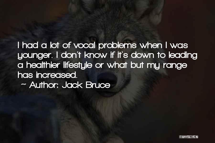 Jack Bruce Quotes: I Had A Lot Of Vocal Problems When I Was Younger. I Don't Know If It's Down To Leading A