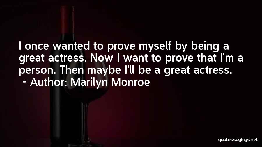 Marilyn Monroe Quotes: I Once Wanted To Prove Myself By Being A Great Actress. Now I Want To Prove That I'm A Person.