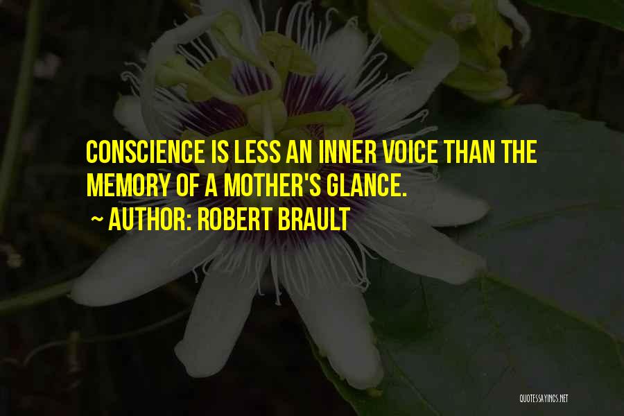 Robert Brault Quotes: Conscience Is Less An Inner Voice Than The Memory Of A Mother's Glance.