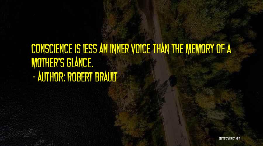 Robert Brault Quotes: Conscience Is Less An Inner Voice Than The Memory Of A Mother's Glance.