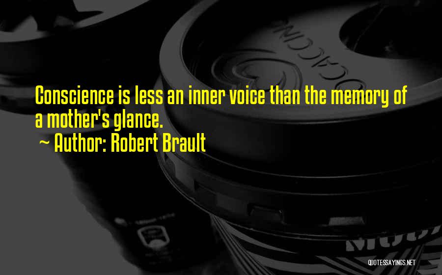 Robert Brault Quotes: Conscience Is Less An Inner Voice Than The Memory Of A Mother's Glance.