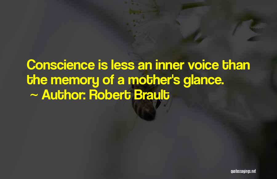 Robert Brault Quotes: Conscience Is Less An Inner Voice Than The Memory Of A Mother's Glance.