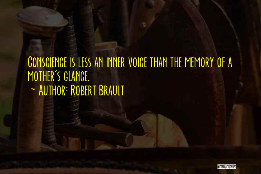 Robert Brault Quotes: Conscience Is Less An Inner Voice Than The Memory Of A Mother's Glance.