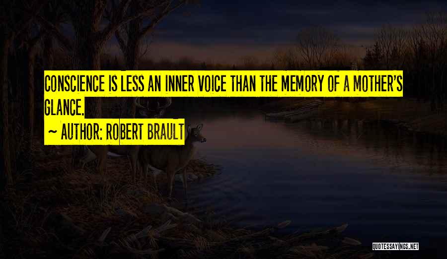 Robert Brault Quotes: Conscience Is Less An Inner Voice Than The Memory Of A Mother's Glance.