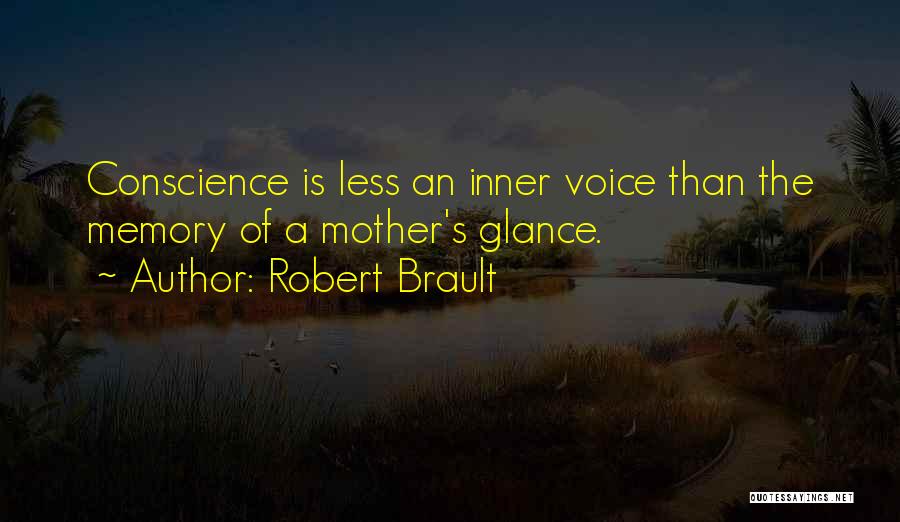 Robert Brault Quotes: Conscience Is Less An Inner Voice Than The Memory Of A Mother's Glance.