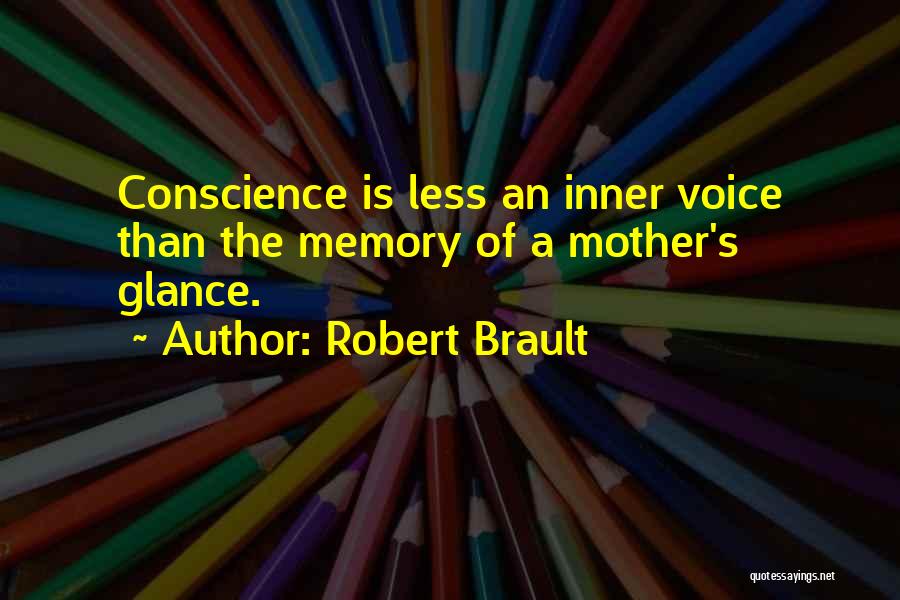 Robert Brault Quotes: Conscience Is Less An Inner Voice Than The Memory Of A Mother's Glance.