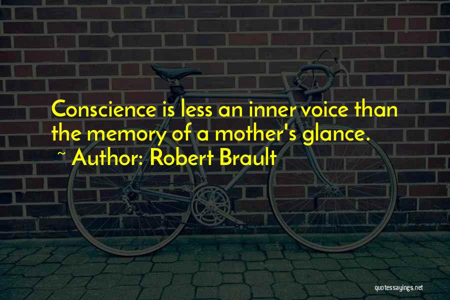 Robert Brault Quotes: Conscience Is Less An Inner Voice Than The Memory Of A Mother's Glance.