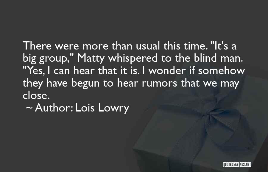 Lois Lowry Quotes: There Were More Than Usual This Time. It's A Big Group, Matty Whispered To The Blind Man. Yes, I Can