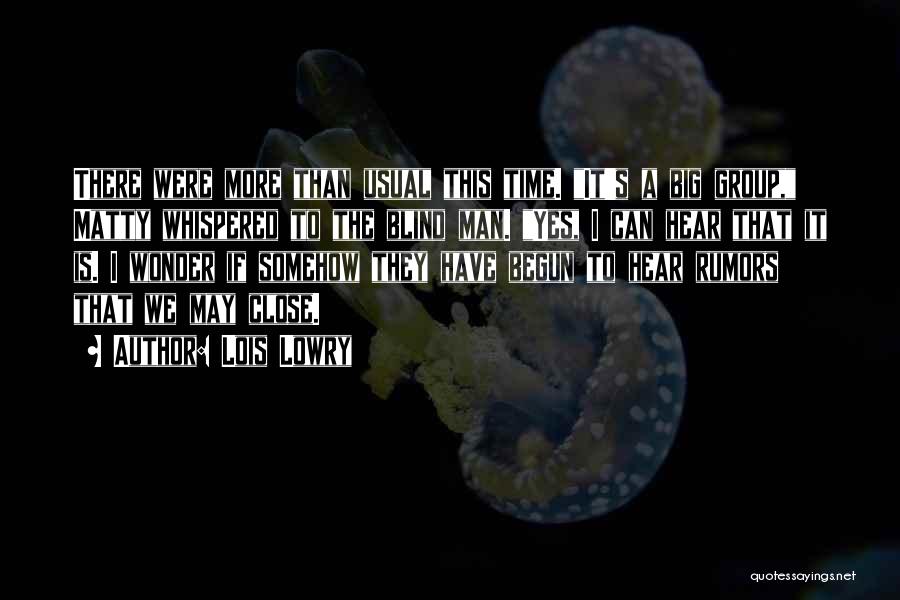 Lois Lowry Quotes: There Were More Than Usual This Time. It's A Big Group, Matty Whispered To The Blind Man. Yes, I Can