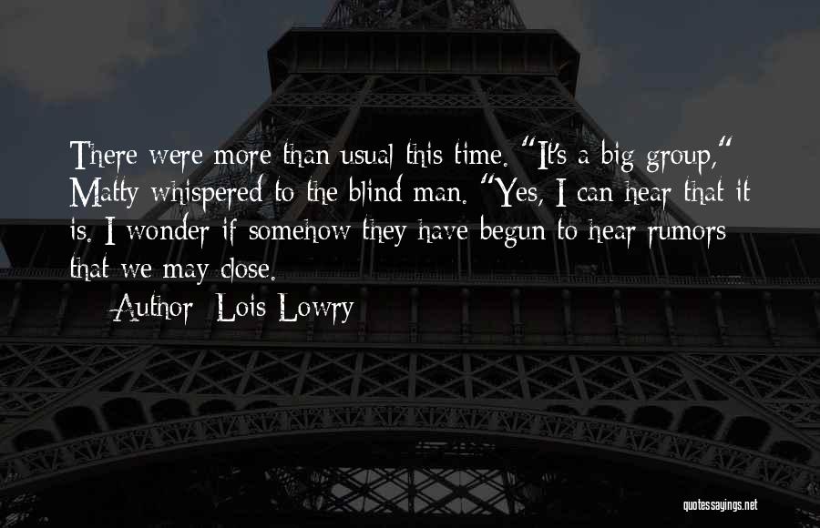 Lois Lowry Quotes: There Were More Than Usual This Time. It's A Big Group, Matty Whispered To The Blind Man. Yes, I Can